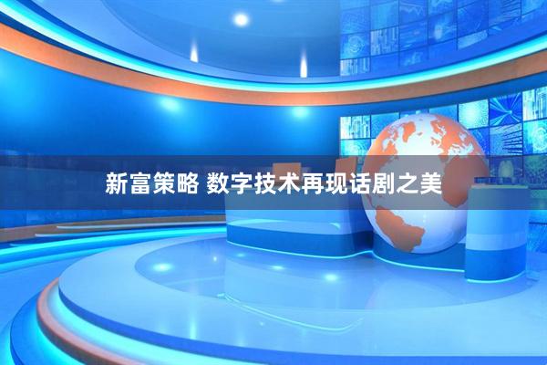 新富策略 数字技术再现话剧之美